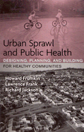 Urban Sprawl and Public Health: Designing, Planning, and Building for Healthy Communities - Frumkin, Howard, Dr., and Frank, Lawrence, and Jackson, Richard J