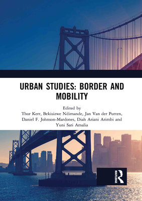 Urban Studies: Border and Mobility: Proceedings of the 4th International Conference on Urban Studies (ICUS 2017), December 8-9, 2017, Universitas Airlangga, Surabaya, Indonesia - Kerr, Thor (Editor), and Ndimande, Bekisizwe (Editor), and Van der Putten, Jan (Editor)