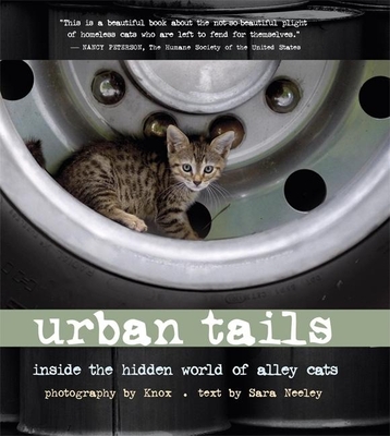Urban Tails: Inside the Hidden World of Alley Cats - Knox (Photographer), and Neely, Sarah (Text by)