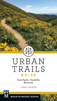 Urban Trails Boise: City Parks * Foothills * Reserves - Weber, Lana