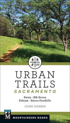 Urban Trails: Sacramento: Davis * Elk Grove * Folsom * Sierra Foothills - Soares, John