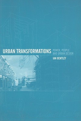 Urban Transformations: Power, People and Urban Design - Bentley, Ian