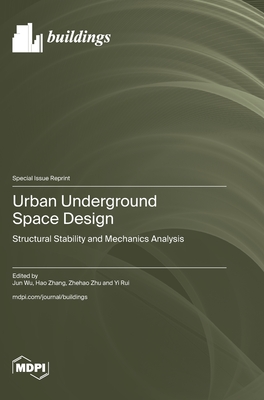 Urban Underground Space Design: Structural Stability and Mechanics Analysis - Wu, Jun (Guest editor), and Zhang, Hao (Guest editor), and Zhu, Zhehao (Guest editor)