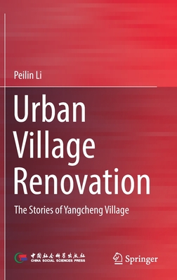 Urban Village Renovation: The Stories of Yangcheng Village - Li, Peilin, and Zhang, Jianping (Translated by), and Ke, Mingxing (Translated by)