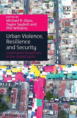 Urban Violence, Resilience and Security: Governance Responses in the Global South - Glass, Michael R (Editor), and Seybolt, Taylor B (Editor), and Williams, Phil (Editor)