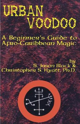 Urban Voodoo: A Beginner's Guide to Afro-Caribbean Magic - Hyatt, Christopher S, Ph.D., and Black, S Jason