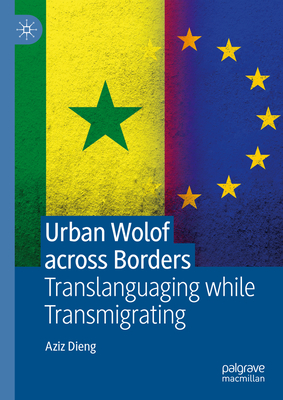 Urban Wolof Across Borders: Translanguaging While Transmigrating - Dieng, Aziz