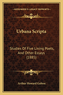 Urbana Scripta: Studies of Five Living Poets, and Other Essays (1885)