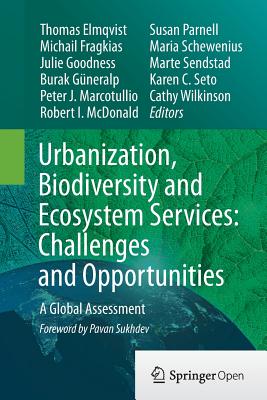 Urbanization, Biodiversity and Ecosystem Services: Challenges and Opportunities: A Global Assessment - Elmqvist, Thomas (Editor), and Fragkias, Michail (Editor), and Goodness, Julie (Editor)