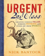 Urgent 2nd Class: Creating Curious Collage, Dubious Documents, and Other Art from Ephemera - Bantock, Nick
