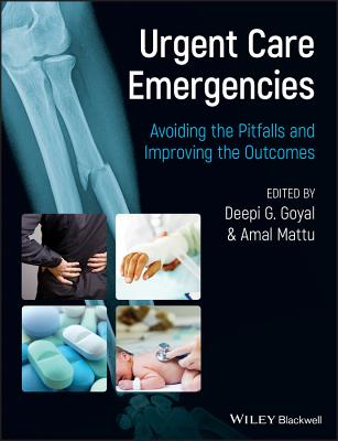 Urgent Care Emergencies: Avoiding the Pitfalls and Improving the Outcomes - Goyal, Deepi G. (Editor), and Mattu, Amal (Editor)