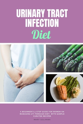 Urinary Tract Infection Diet: A Beginner's 4-Step Guide for Women on Managing UTI Through Diet, With Sample Curated Recipes - Golanna, Mary