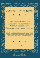 Urkunden-Sammlung Zur Geschichte Der Ausw?rtigen Verh?ltnisse Der Mark Brandenburg Und Ihrer Regenten, Vol. 4: Namentlich in Beziehung Auf Anhalt, Bayern, Bhmen, Braunschweig, D?nemark, Hamburg, Halberstadt, Holstein, Die Lausi?en, L?beck, L?nebur