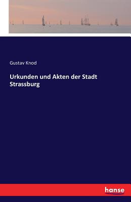 Urkunden Und Akten Der Stadt Strassburg - Knod, Gustav