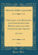 Urkunden Und Regesten Zur Geschichte Der Rheinlande Aus Dem Vatikanischen Archiv, Vol. 4: 1353-1362 (Classic Reprint)