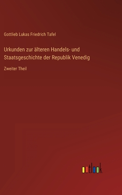 Urkunden zur lteren Handels- und Staatsgeschichte der Republik Venedig: Zweiter Theil - Tafel, Gottlieb Lukas Friedrich