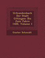 Urkundenbuch Der Stadt G Ttingen: Bis Zum Jahre 1400, Volume 1
