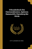 Urkundenbuch Des Clarissenklosters, Sp?teren Damenstifts Clarenberg Bei Hrde