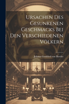 Ursachen Des Gesunkenen Geschmacks Bei Den Verschiedenen Vlkern - Johann Gottfried Von Herder (Creator)