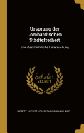 Ursprung Der Lombardischen St?dtefreiheit: Eine Geschichtliche Untersuchung