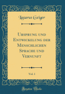 Ursprung Und Entwickelung Der Menschlichen Sprache Und Vernunft, Vol. 1 (Classic Reprint)