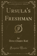 Ursula's Freshman (Classic Reprint)