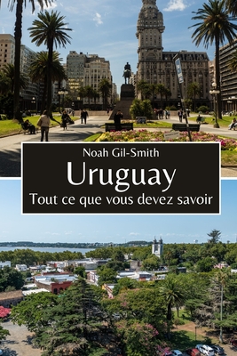 Uruguay: Tout ce que vous devez savoir - DuBois, Sophie-Ann (Translated by), and Gil-Smith, Noah