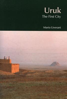 Uruk: The First City - Liverani, Mario, and Bahrani, Zainab (Translated by), and Van de Mieroop, Marc (Translated by)