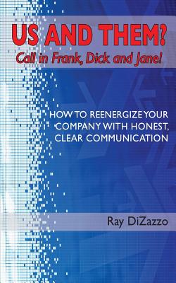 US AND THEM? Call in Frank, Dick and Jane!: How To Reenergize Your Company with Honest, Clear Communication - Dizazzo, Ray