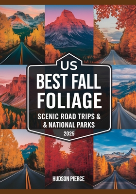 US Best Fall Foliage Scenic Road Trips & National Parks 2025: Discover America's Most Stunning Autumn Landscapes, Iconic Scenic Routes, and Vibrant Parks - Pierce, Hudson