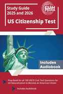 US Citizenship Test Study Guide 2025 and 2026: Prep Book for all 100 USCIS Civic Test Questions for US Naturalization to Become an American Citizen [Includes Audiobook]