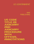 Us Code Title 28 Judiciary and Judiciary Procedure with Official Annotations: Nak Publishing