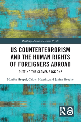 US Counterterrorism and the Human Rights of Foreigners Abroad: Putting the Gloves Back On? - Heupel, Monika, and Heaphy, Caiden, and Heaphy, Janina