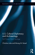 Us Cultural Diplomacy and Archaeology: Soft Power, Hard Heritage