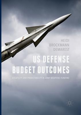 Us Defense Budget Outcomes: Volatility and Predictability in Army Weapons Funding - Demarest, Heidi Brockmann