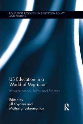 Us Education in a World of Migration: Implications for Policy and Practice - Koyama, Jill (Editor), and Subramanian, Mathangi (Editor)