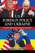 Us Foreign Policy and Ukraine: Russian Aggression, Rebellion, and War