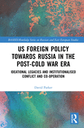 US Foreign Policy Towards Russia in the Post-Cold War Era: Ideational Legacies and Institutionalised Conflict and Co-operation