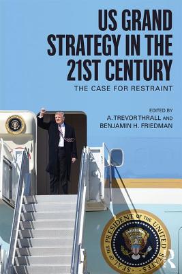 US Grand Strategy in the 21st Century: The Case For Restraint - Thrall, A. Trevor (Editor), and Friedman, Benjamin H. (Editor)