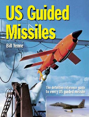 Us Guided Missiles: The Definitive Reference Guide - Yenne, Bill