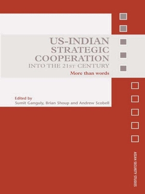 Us-Indian Strategic Cooperation Into the 21st Century: More Than Words - Ganguly, Sumit (Editor), and Scobell, Andrew (Editor), and Shoup, Brian (Editor)