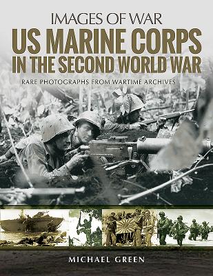 US Marine Corps in the Second World War: Rare Photographs from Wartime Archives - Green, Michael