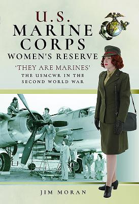 US Marine Corps Women's Reserve: They are Marines : Uniforms and Equipment in the Second World War - Moran, Jim