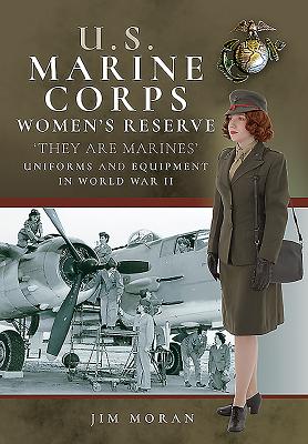 US Marine Corps Women's Reserve: They Are Marines': Uniforms and Equipment in World War II - Moran, Jim