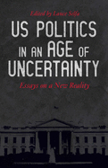 Us Politics in an Age of Uncertainty: Essays on a New Reality