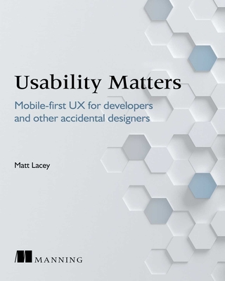 Usability Matters: Practical UX for Developers and Other Accidental Designers - Lacey, Matt