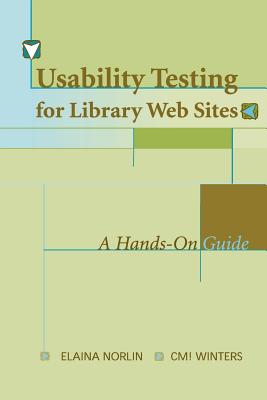 Usability Testing for Library Websites: A Hands-On Guide - Norlin, Elaina, and Winters, CM!