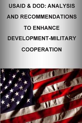 Usaid & Dod: Analysis and Recommendations to Enhance Development-Military Cooperation - U S Army War College Press