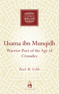 Usama Ibn Munqidh: Warrior Poet of the Age of Crusades