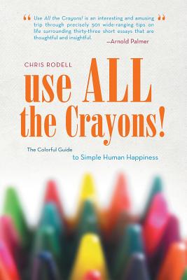 Use All the Crayons!: The Colorful Guide to Simple Human Happiness - Rodell, Chris